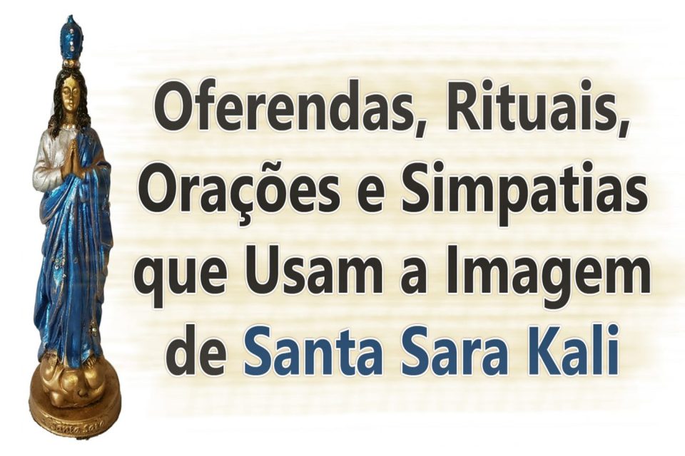 Oferendas, Rituais, Orações e Simpatias que Usam a Imagem de Santa Sara Kali