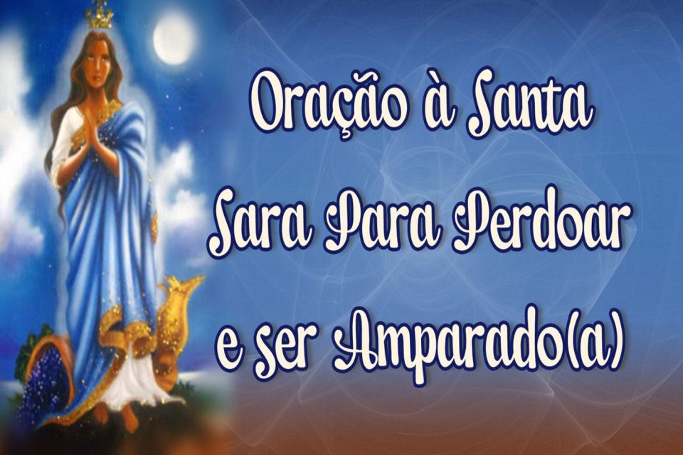 Oração à Santa Sara Para Perdoar e ser Amparado(a)