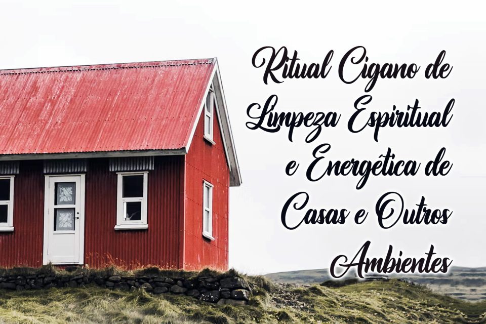Ritual Cigano de Limpeza Espiritual e Energética de Casas e Outros Ambientes