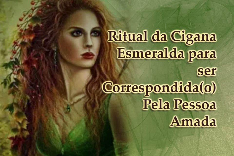 Ritual da Cigana Esmeralda para ser Correspondida(o) Pela Pessoa Amada