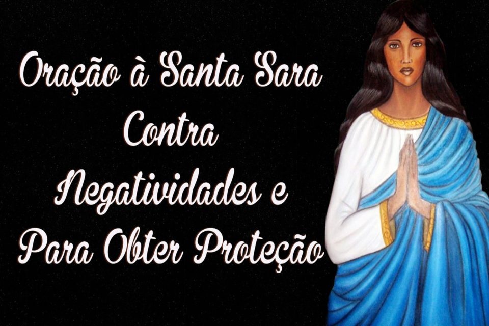 Oração à Santa Sara Contra Negatividades e Para Obter Proteção