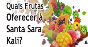 Quais Frutas Oferecer à Santa Sara Kali?