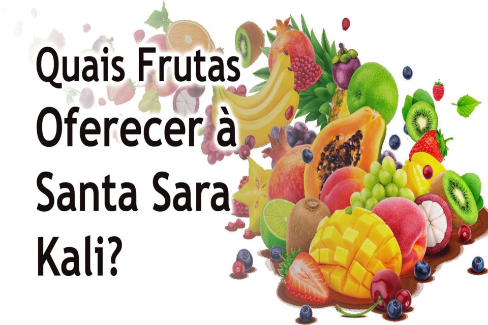 Quais Frutas Oferecer à Santa Sara Kali