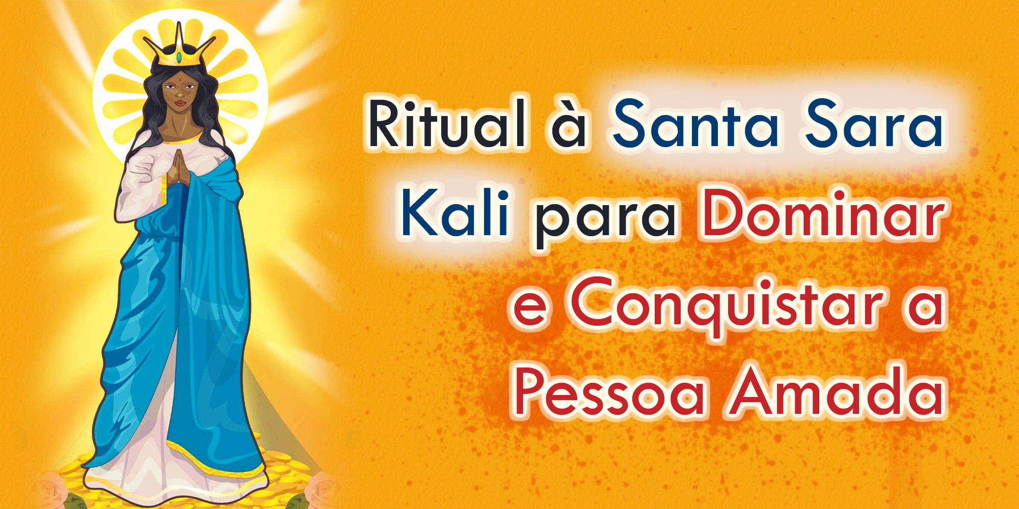 Ritual à Santa Sara Kali para Dominar e Conquistar a Pessoa Amada