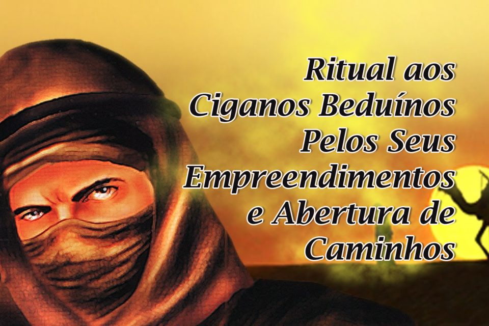 Ritual aos Ciganos Beduínos Pelos Seus Empreendimentos e Abertura de Caminhos
