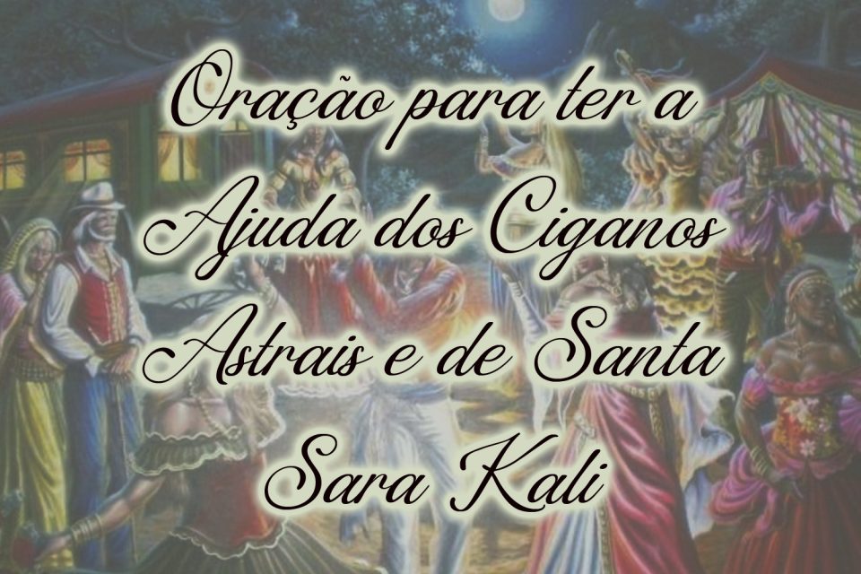 Oração para ter a Ajuda dos Ciganos Astrais e de Santa Sara Kali