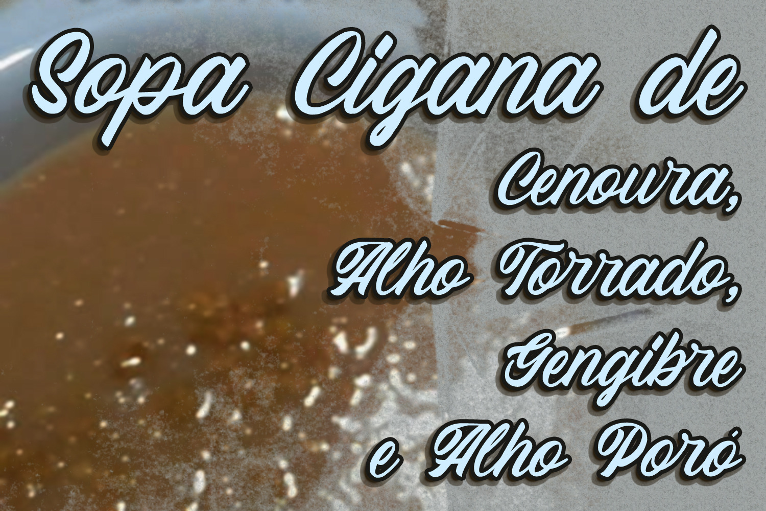 Sopa Cigana de Cenoura, Alho Torrado, Gengibre e Alho Poró