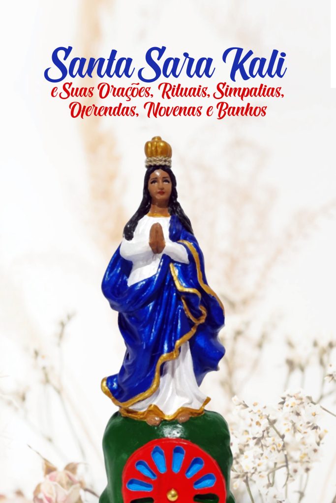 Santa Sara Kali e Suas Orações, Rituais, Simpatias, Oferendas, Novenas e Banhos